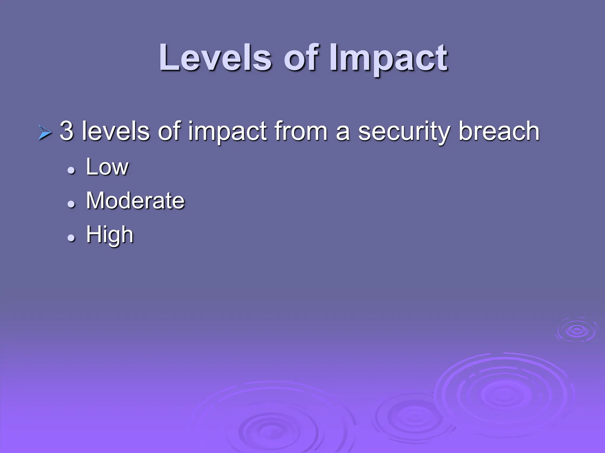 Levels of Impact
 3 levels of impact from a security breach
 Low
 Moderate
 High
 