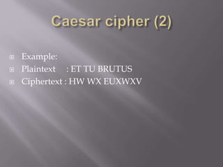  Example:
 Plaintext : ET TU BRUTUS
 Ciphertext : HW WX EUXWXV
 