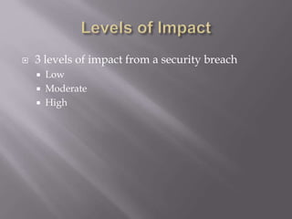 3 levels of impact from a security breach
 Low
 Moderate
 High
 
