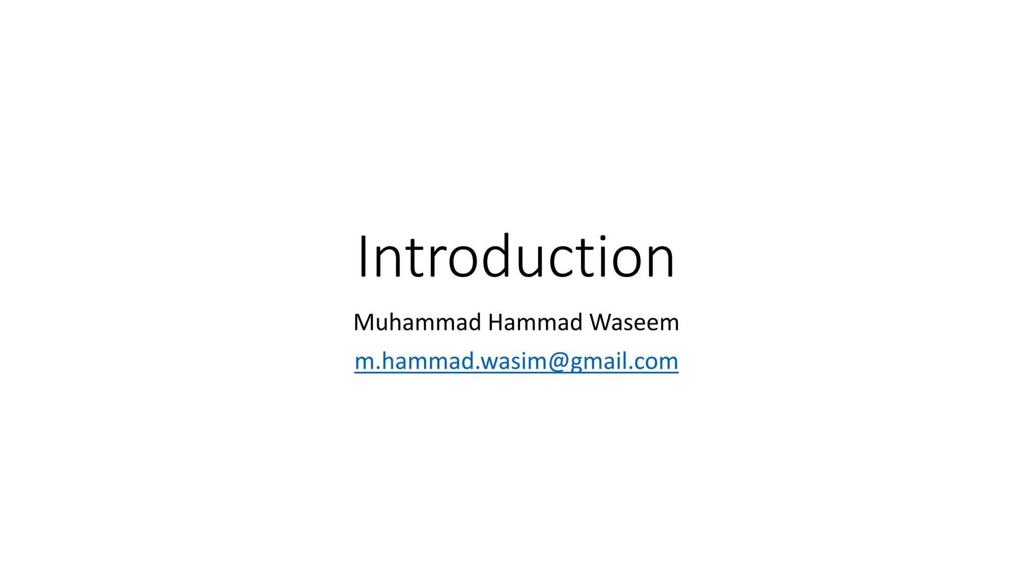 Introduction
Muhammad Hammad Waseem
m.hammad.wasim@gmail.com
 