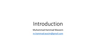 Introduction
Muhammad Hammad Waseem
m.hammad.wasim@gmail.com
 
