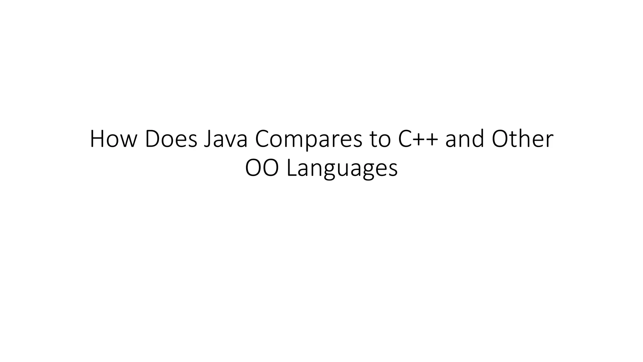 How Does Java Compares to C++ and Other
OO Languages
 