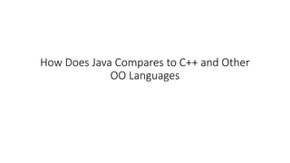 How Does Java Compares to C++ and Other
OO Languages
 