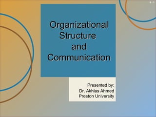 6-1

Organizational
Structure
and
Communication
Presented by:
Dr. Akhlas Ahmed
Preston University

 