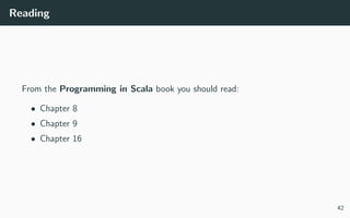 Reading
From the Programming in Scala book you should read:
• Chapter 8
• Chapter 9
• Chapter 16
42
 