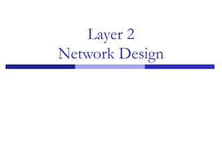 Layer 2
Network Design
 