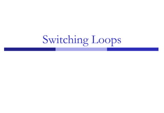 Switching Loops
 