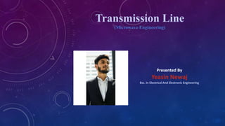 Transmission Line
(Microwave Engineering)
Presented By
Yeasin Newaj
Bsc. In Electrical And Electronic Engineering
 