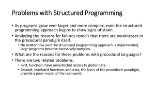 Problems with Structured Programming
• As programs grow ever larger and more complex, even the structured
programming appr...