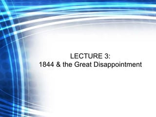 LECTURE 3: 1844 & the Great Disappointment 