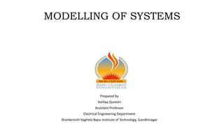 MODELLING OF SYSTEMS
Prepared by
Ashfaq Qureshi
Assistant Professor
Electrical Engineering Department
Shankersinh Vaghela Bapu Institute of Technology, Gandhinagar
 