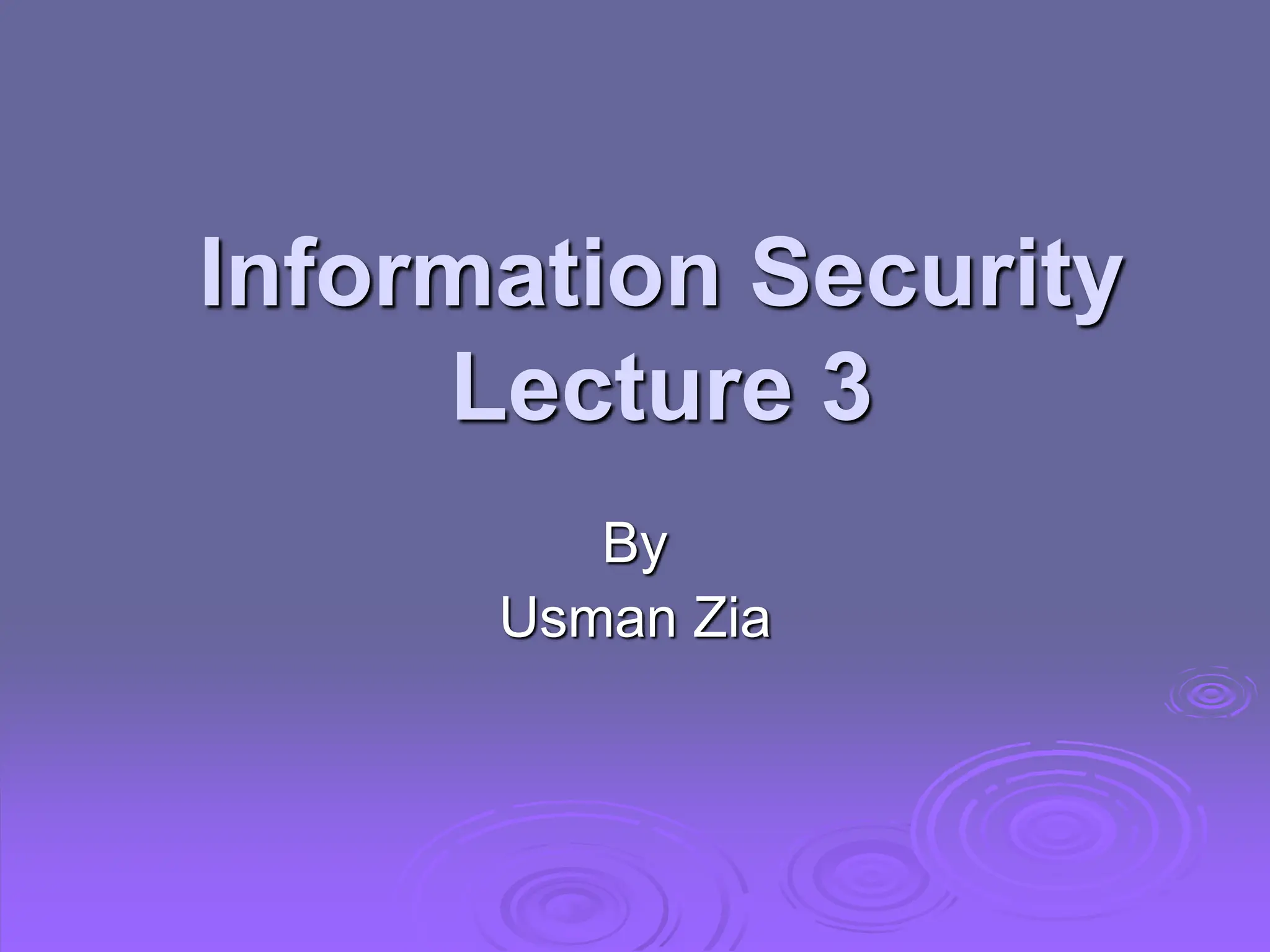 Information Security
Lecture 3
By
Usman Zia
 