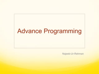 Advance Programming
Najeeb-Ur-Rehman
 