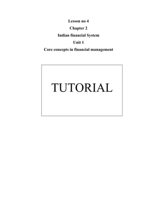 Lesson no 4
             Chapter 2
       Indian financial System
               Unit 1
Core concepts in financial management




   TUTORIAL
 