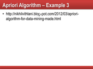 Apriori Algorithm – Example 3
• http://nikhilvithlani.blogspot.com/2012/03/apriori-
algorithm-for-data-mining-made.html
 