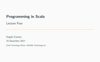 Programming in Scala
Lecture Four
Angelo Corsaro
15 December 2017
Chief Technology Oﬃcer, ADLINK Technology Inc.
 