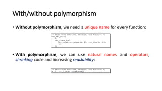With/without polymorphism
• Without polymorphism, we need a unique name for every function:
• With polymorphism, we can us...