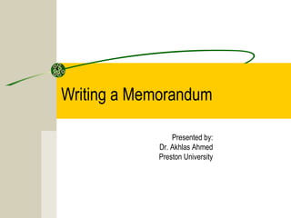 Writing a Memorandum
Presented by:
Dr. Akhlas Ahmed
Preston University

 