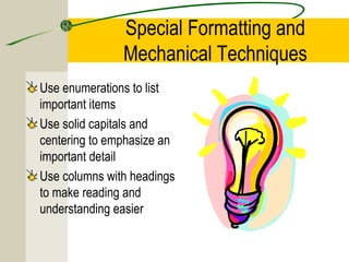 Special Formatting and
Mechanical Techniques
Use enumerations to list
important items
Use solid capitals and
centering to emphasize an
important detail
Use columns with headings
to make reading and
understanding easier

 