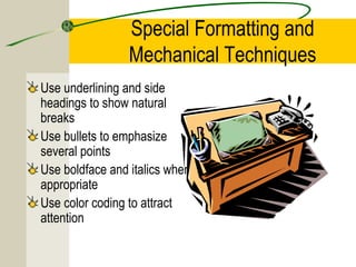 Special Formatting and
Mechanical Techniques
Use underlining and side
headings to show natural
breaks
Use bullets to emphasize
several points
Use boldface and italics when
appropriate
Use color coding to attract
attention

 
