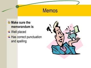 Memos
Make sure the
memorandum is
Well placed
Has correct punctuation
and spelling

 