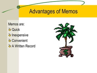 Advantages of Memos
Memos are:
Quick
Inexpensive
Convenient
A Written Record

 
