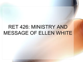 RET 426 : MINISTRY AND MESSAGE OF ELLEN WHITE 