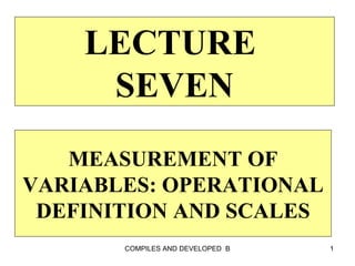 LECTURE  SEVEN MEASUREMENT OF VARIABLES: OPERATIONAL DEFINITION AND SCALES 