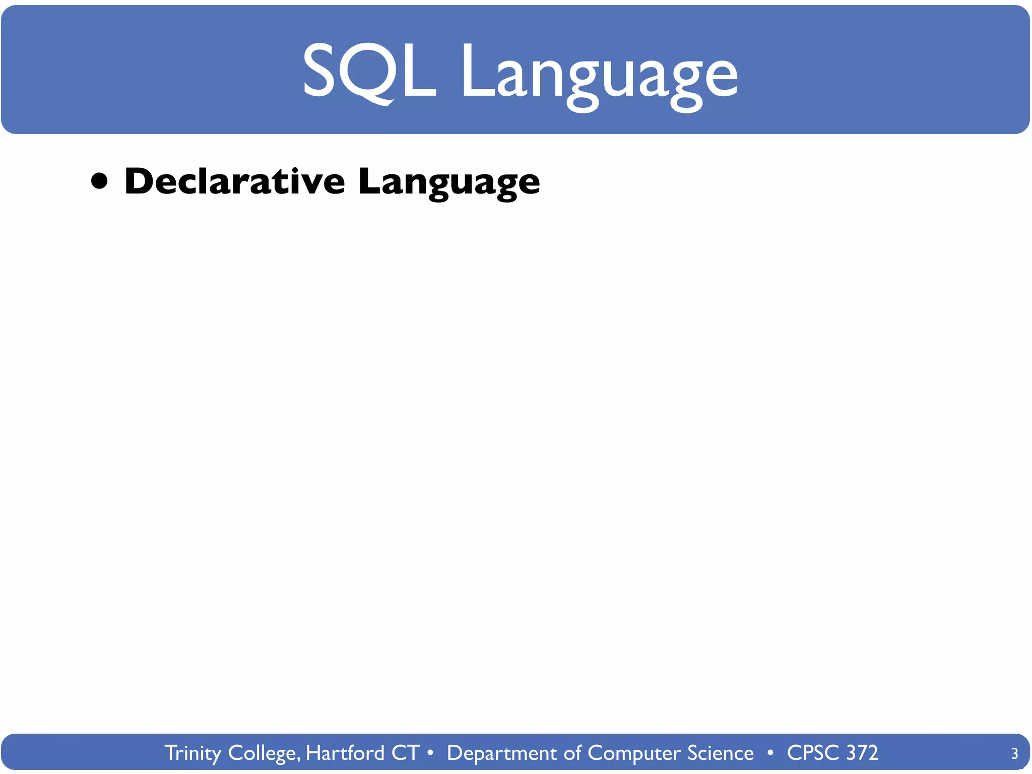 SQL Language
• Declarative Language




   Trinity College, Hartford CT • Department of Computer Science • CPSC 372   3
 