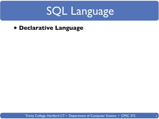 SQL Language
• Declarative Language




   Trinity College, Hartford CT • Department of Computer Science • CPSC 372   3
 