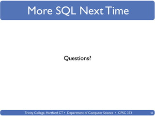 More SQL Next Time


                          Questions?




Trinity College, Hartford CT • Department of Computer Science • CPSC 372   55
 