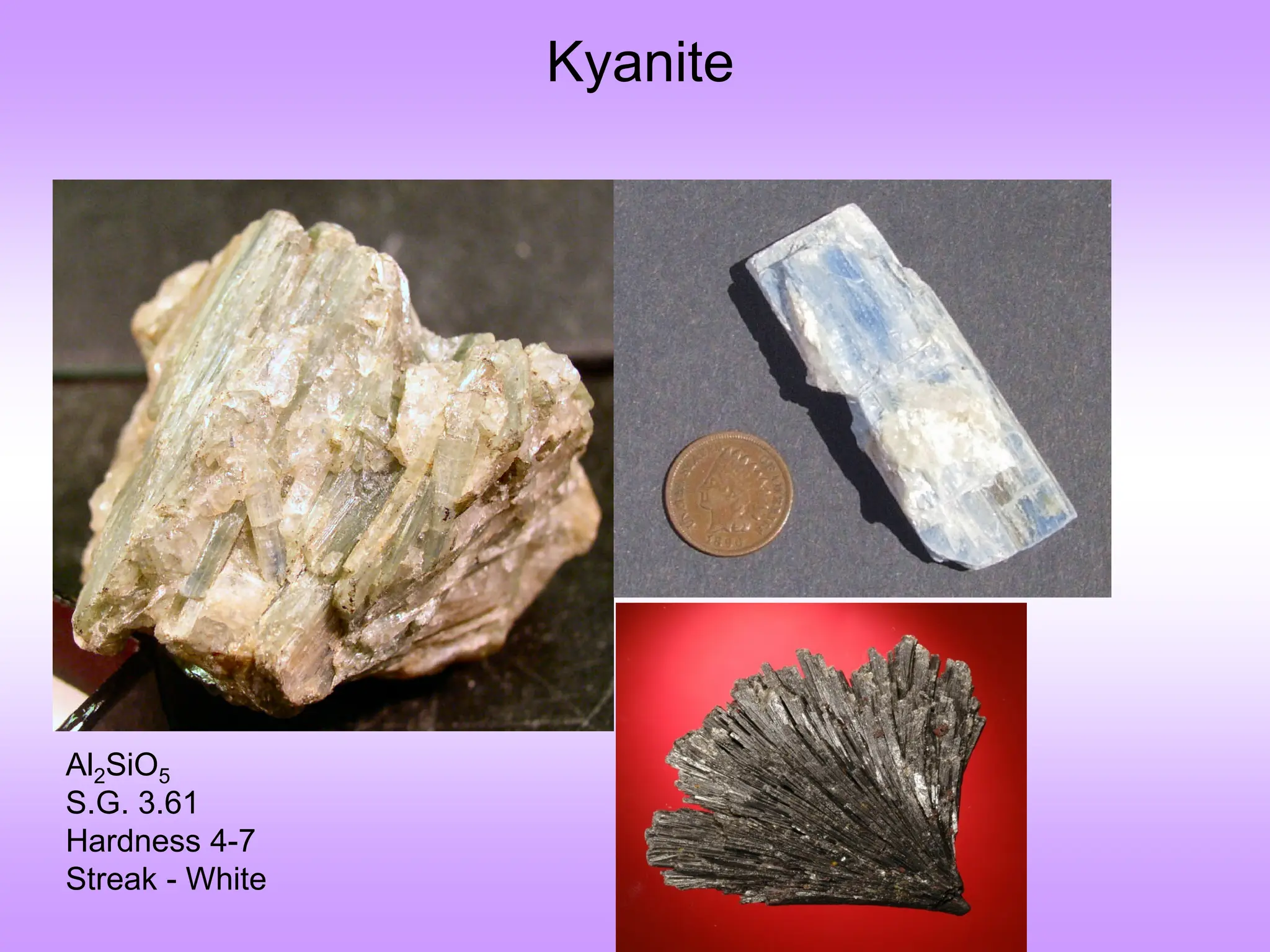 Kyanite
Al2SiO5
S.G. 3.61
Hardness 4-7
Streak - White
 
