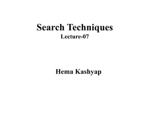 Search Techniques
Lecture-07
Hema Kashyap
 