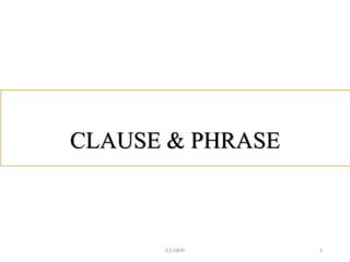 CLAUSE & PHRASE
(c) rakib 1
 