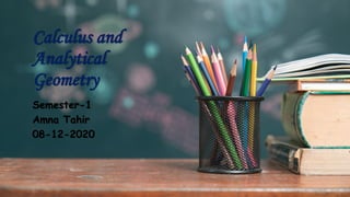 Calculus and
Analytical
Geometry
Semester-1
Amna Tahir
08-12-2020
 
