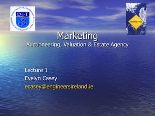 Marketing Auctioneering, Valuation & Estate Agency Lecture 1 Evelyn Casey [email_address]   