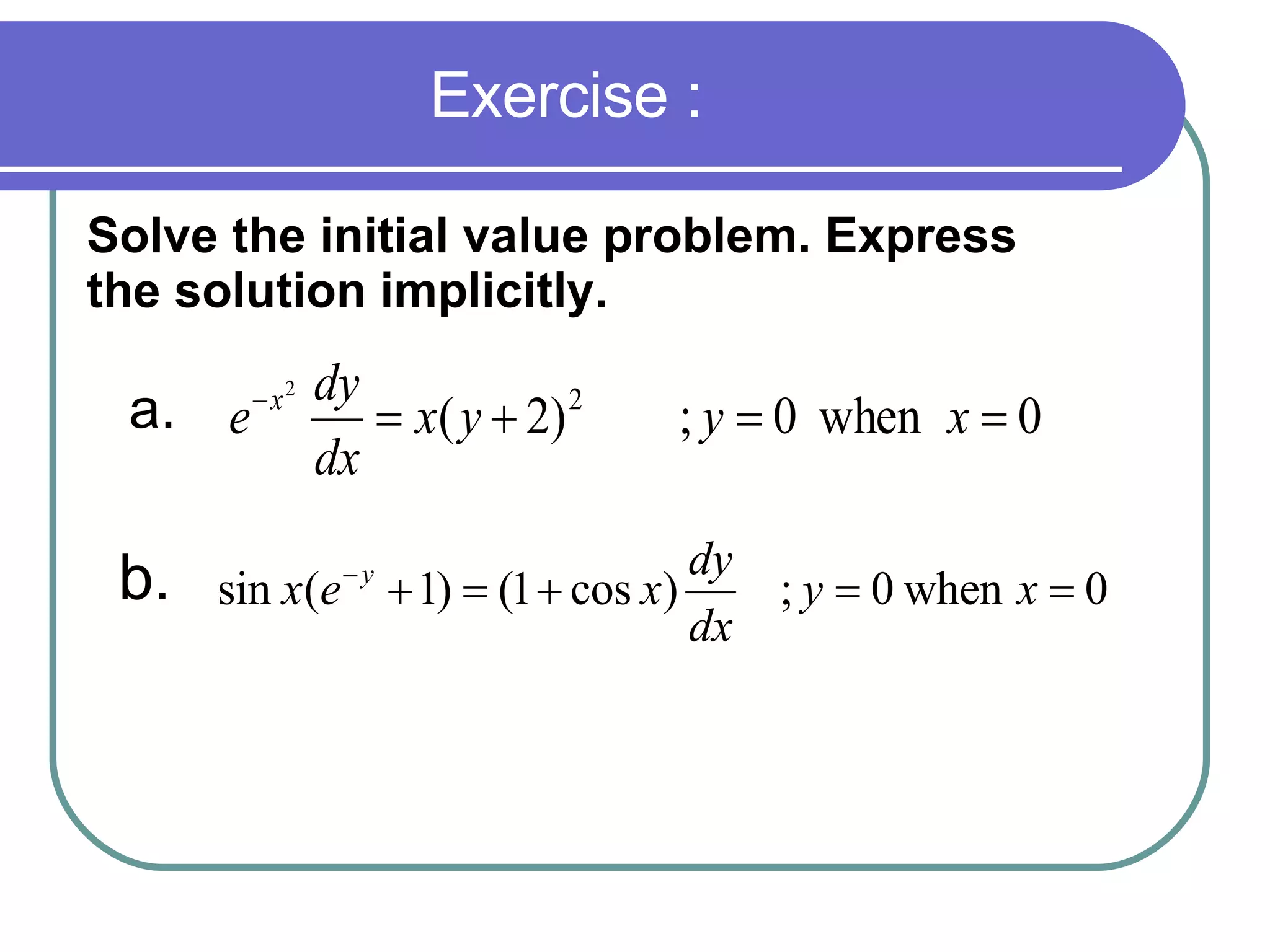 Exercise : Solve the initial value problem. Express the solution implicitly. a. b. 