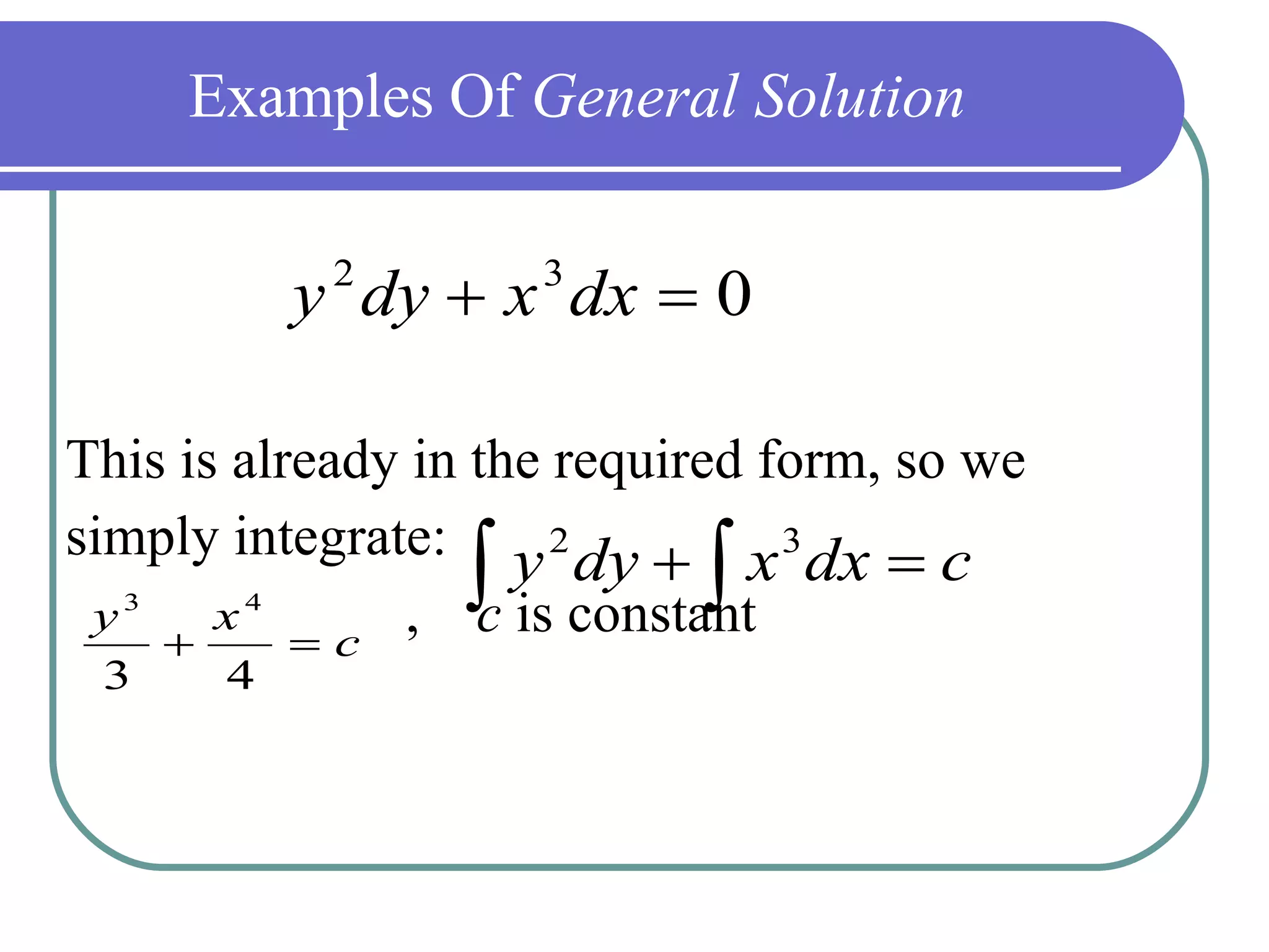 Examples Of  General Solution   This is already in the required form, so we  simply integrate: ,  c  is constant 