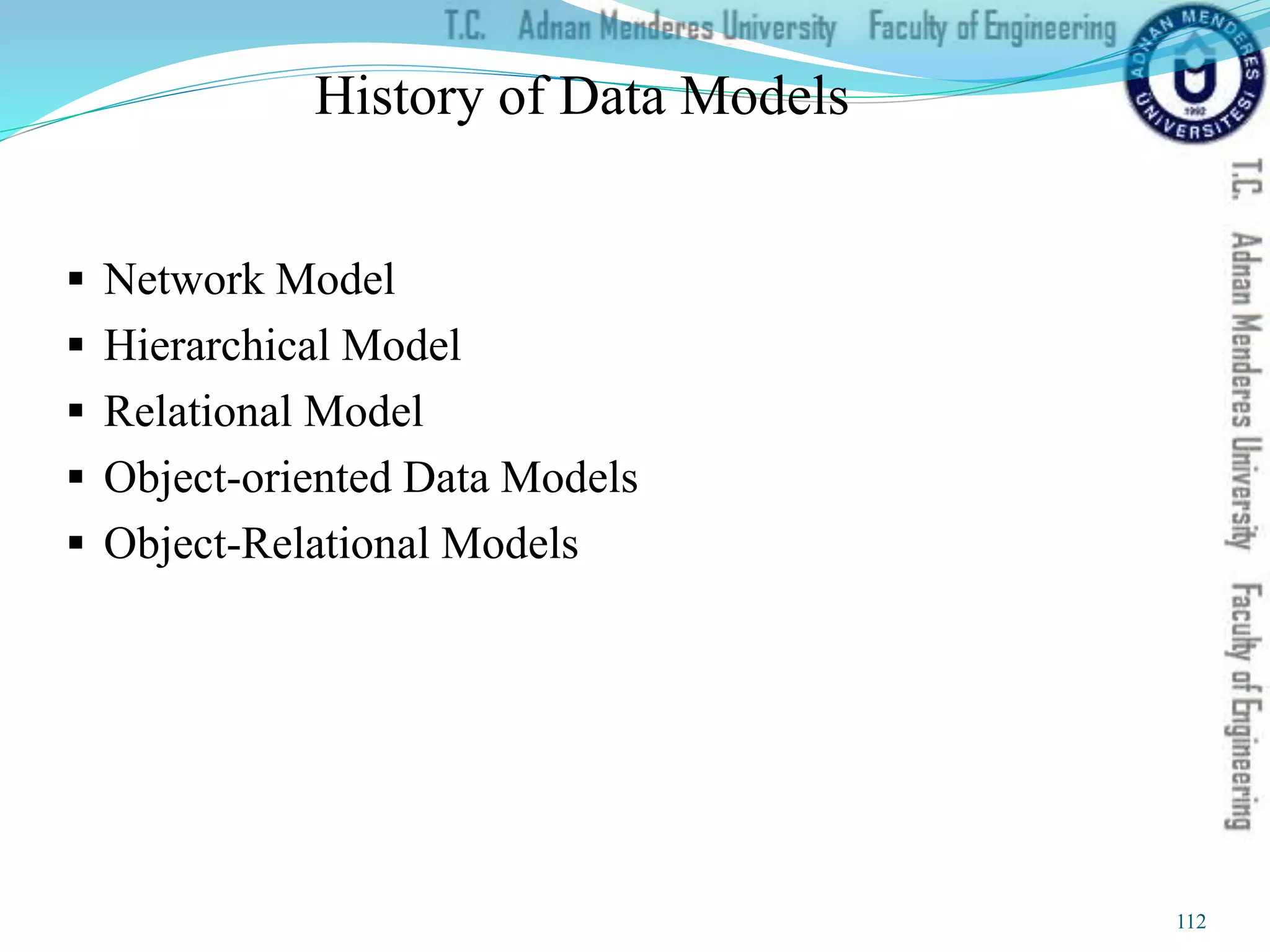  Network Model
 Hierarchical Model
 Relational Model
 Object-oriented Data Models
 Object-Relational Models
History of Data Models
112
 