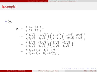 Multivariate data analysis basics A review of matrix deﬁnitions and operations
Example
Or,
A =
2.2 0.4
0.4 2.8
=
=
1/
√
5 ...