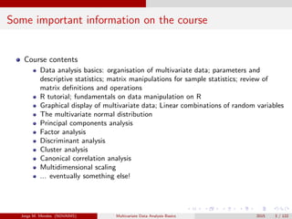 Some important information on the course
Course contents
Data analysis basics: organisation of multivariate data; paramete...