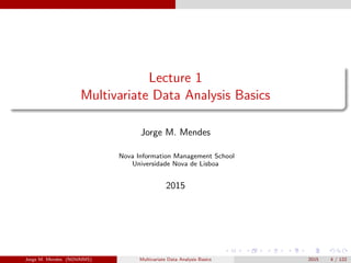 Lecture 1
Multivariate Data Analysis Basics
Jorge M. Mendes
Nova Information Management School
Universidade Nova de Lisboa...
