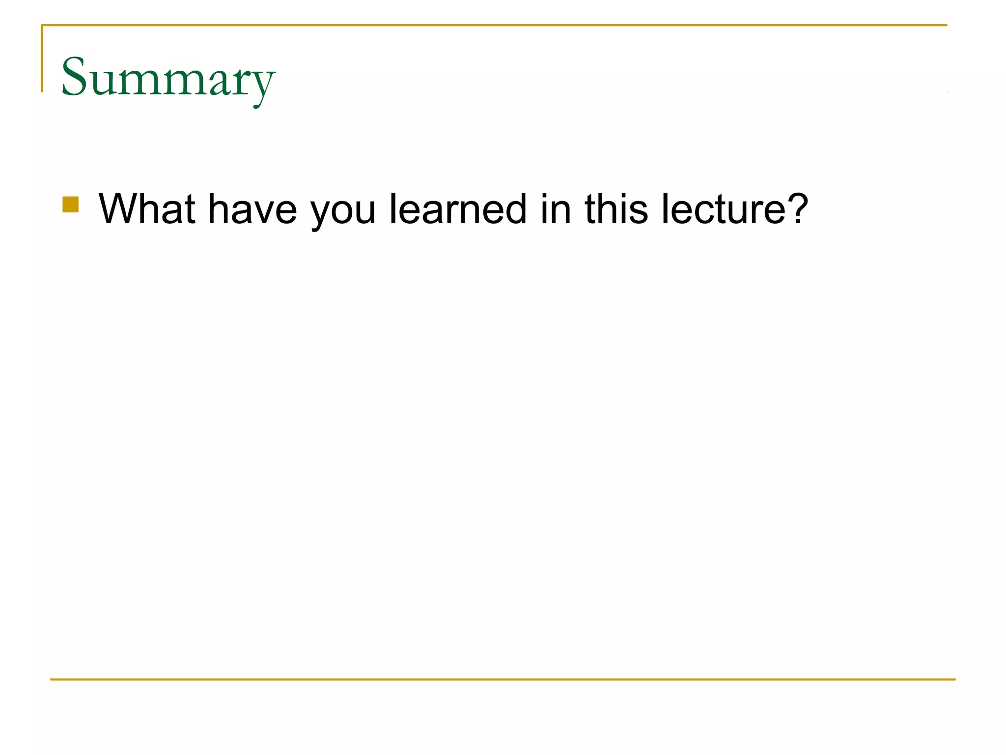 Summary
 What have you learned in this lecture?
 