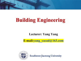 Lecturer: Yang Yang
E-mail:yang_yacad@163.com
Building Engineering
Southwest Jiaotong University
 