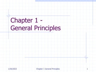 1/30/2023 Chapter 1 General Principles 1
Chapter 1 -
General Principles
 
