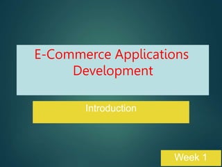 E-Commerce Applications
Development
Introduction
Week 1
 