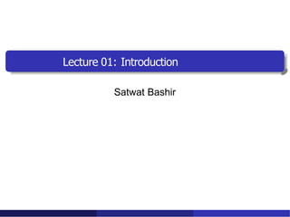Lecture 01: Introduction
Satwat Bashir
 