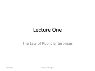 Lecture One
The Law of Public Enterprises
3/20/2024 1
Belaynew Ashagrie
 