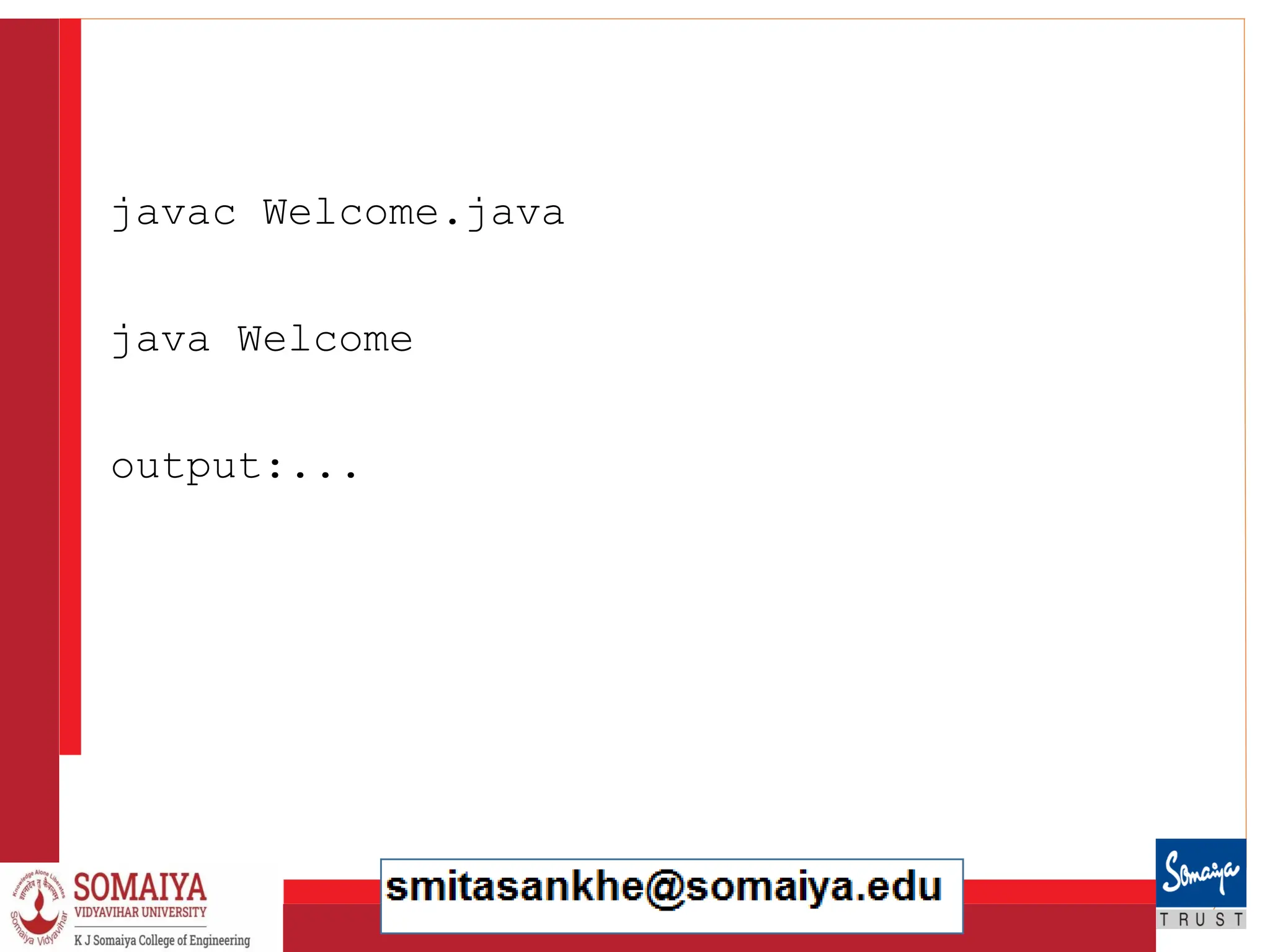 8/21/2023 40
javac Welcome.java
java Welcome
output:...
 