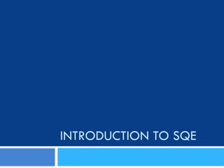 INTRODUCTION TO SQE
 